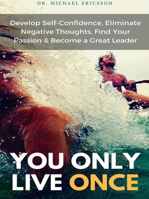 cover image of You Only Live Once Develop Self-Confidence, Eliminate Negative Thoughts, Find Your Passion & Become a Great Leader